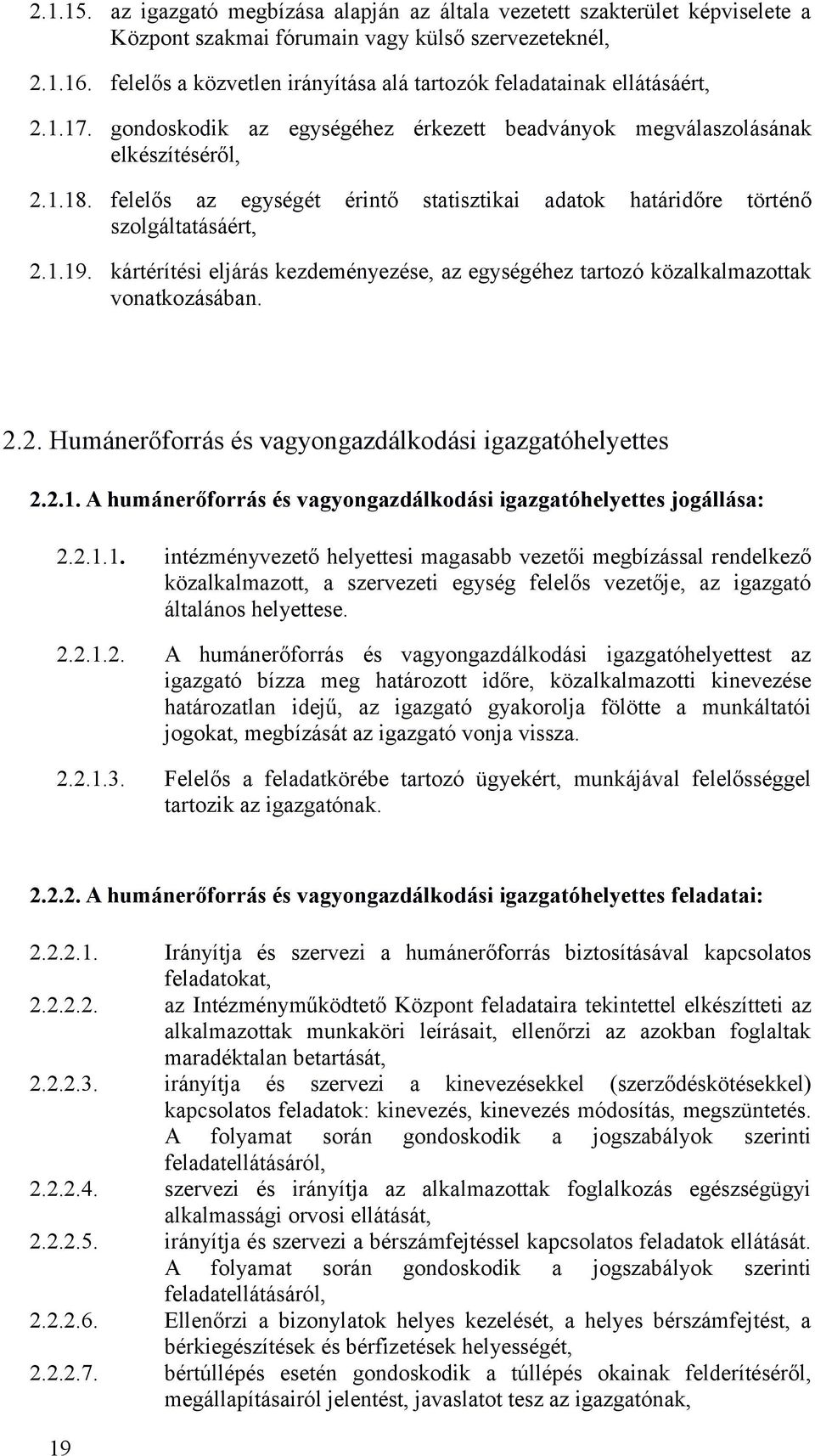 felelős az egységét érintő statisztikai adatok határidőre történő szolgáltatásáért, 2.1.19. kártérítési eljárás kezdeményezése, az egységéhez tartozó közalkalmazottak vonatkozásában. 2.2. Humánerőforrás és vagyongazdálkodási igazgatóhelyettes 2.