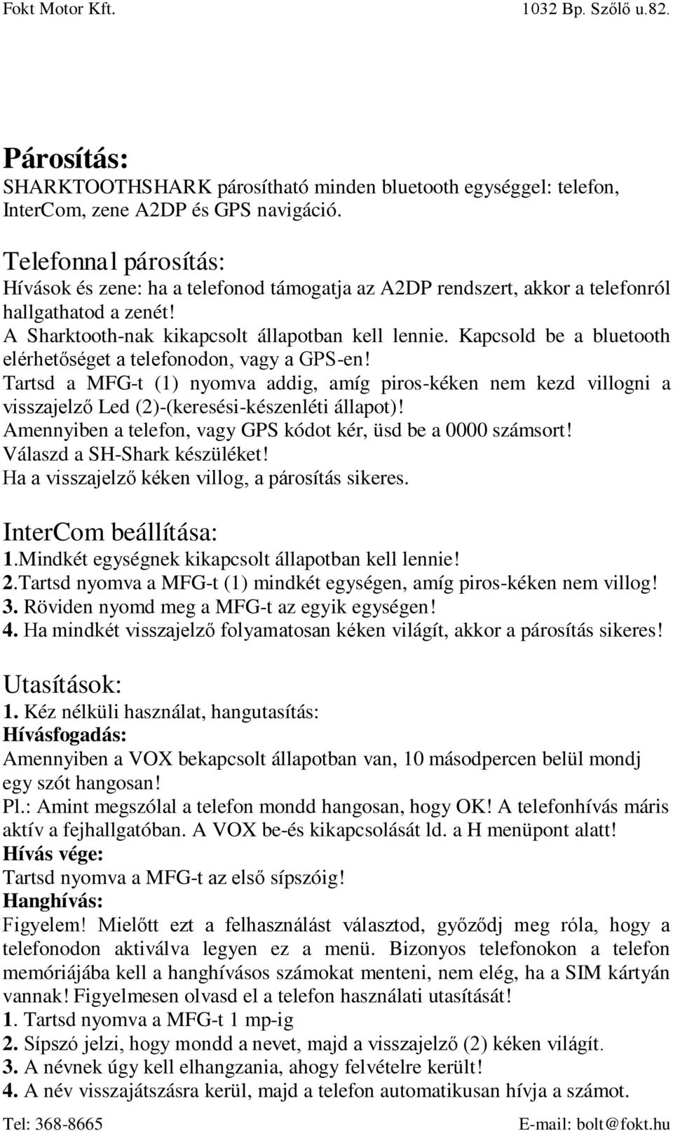 Kapcsold be a bluetooth elérhetőséget a telefonodon, vagy a GPS-en! Tartsd a MFG-t (1) nyomva addig, amíg piros-kéken nem kezd villogni a visszajelző Led (2)-(keresési-készenléti állapot)!