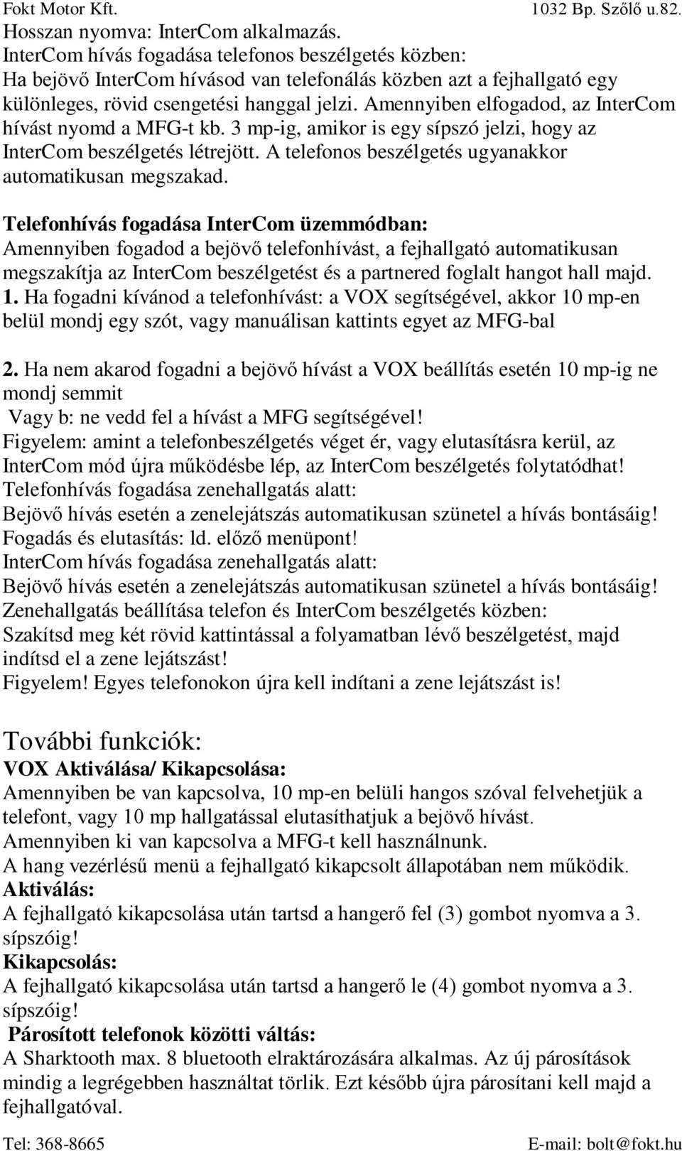 Amennyiben elfogadod, az InterCom hívást nyomd a MFG-t kb. 3 mp-ig, amikor is egy sípszó jelzi, hogy az InterCom beszélgetés létrejött. A telefonos beszélgetés ugyanakkor automatikusan megszakad.