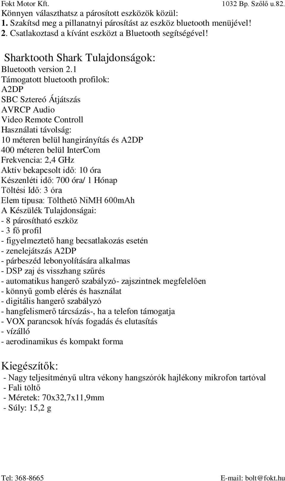 1 Támogatott bluetooth profilok: A2DP SBC Sztereó Átjátszás AVRCP Audio Video Remote Controll Használati távolság: 10 méteren belül hangirányítás és A2DP 400 méteren belül InterCom Frekvencia: 2,4