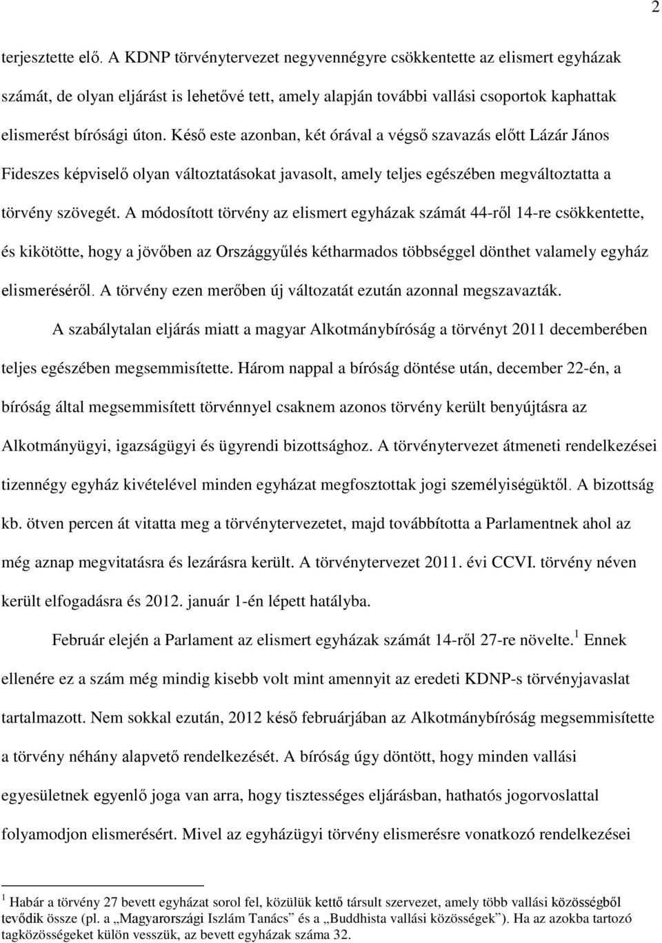 Késő este azonban, két órával a végső szavazás előtt Lázár János Fideszes képviselő olyan változtatásokat javasolt, amely teljes egészében megváltoztatta a törvény szövegét.