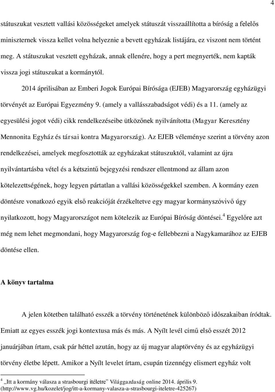 2014 áprilisában az Emberi Jogok Európai Bírósága (EJEB) Magyarország egyházügyi törvényét az Európai Egyezmény 9. (amely a vallásszabadságot védi) és a 11.