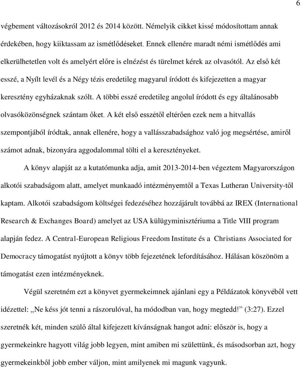 Az első két esszé, a Nyílt levél és a Négy tézis eredetileg magyarul íródott és kifejezetten a magyar keresztény egyházaknak szólt.