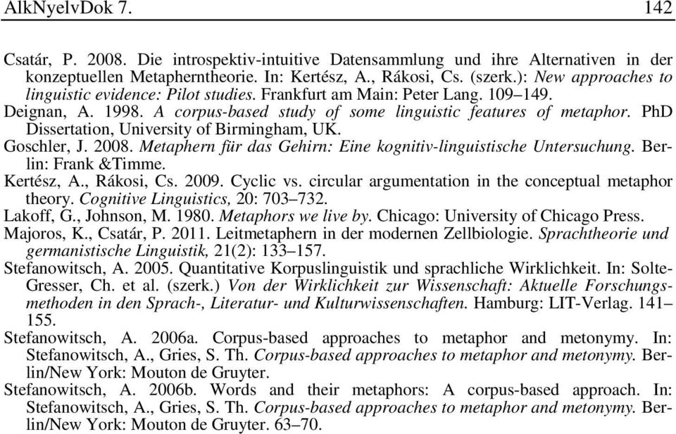 PhD Dissertation, University of Birmingham, UK. Goschler, J. 2008. Metaphern für das Gehirn: Eine kognitiv-linguistische Untersuchung. Berlin: Frank &Timme. Kertész, A., Rákosi, Cs. 2009. Cyclic vs.