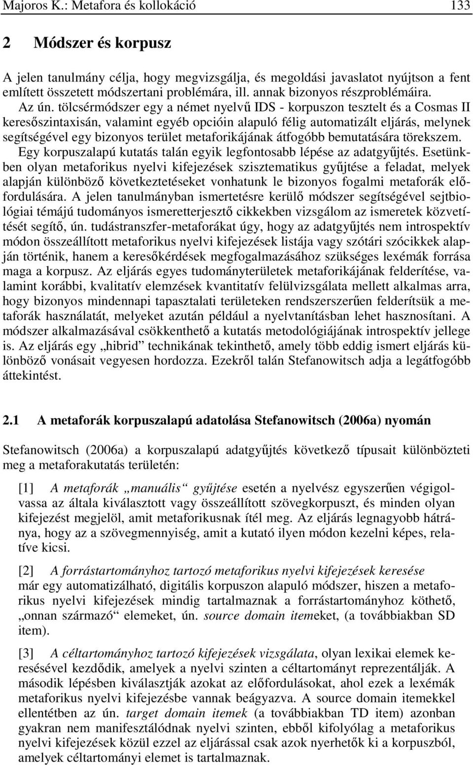 tölcsérmódszer egy a német nyelvű IDS - korpuszon tesztelt és a Cosmas II keresőszintaxisán, valamint egyéb opcióin alapuló félig automatizált eljárás, melynek segítségével egy bizonyos terület
