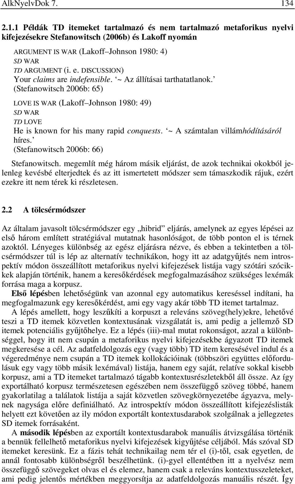 DISCUSSION) Your claims are indefensible. ~ Az állításai tarthatatlanok. (Stefanowitsch 2006b: 65) LOVE IS WAR (Lakoff Johnson 1980: 49) SD WAR TD LOVE He is known for his many rapid conquests.