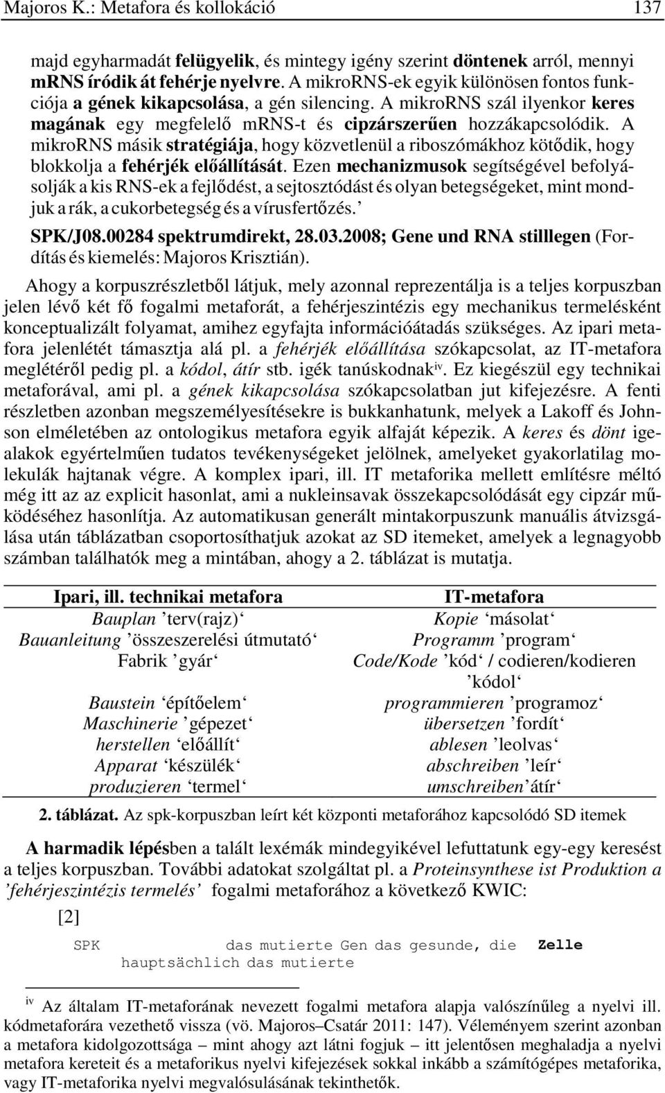 A mikrorns másik stratégiája, hogy közvetlenül a riboszómákhoz kötődik, hogy blokkolja a fehérjék előállítását.