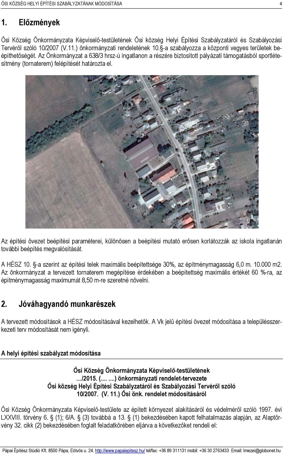 Az Önkormányzat a 638/3 hrsz-ú ingatlanon a részére biztosított pályázati támogatásból sportlétesítmény (tornaterem) felépítését határozta el.