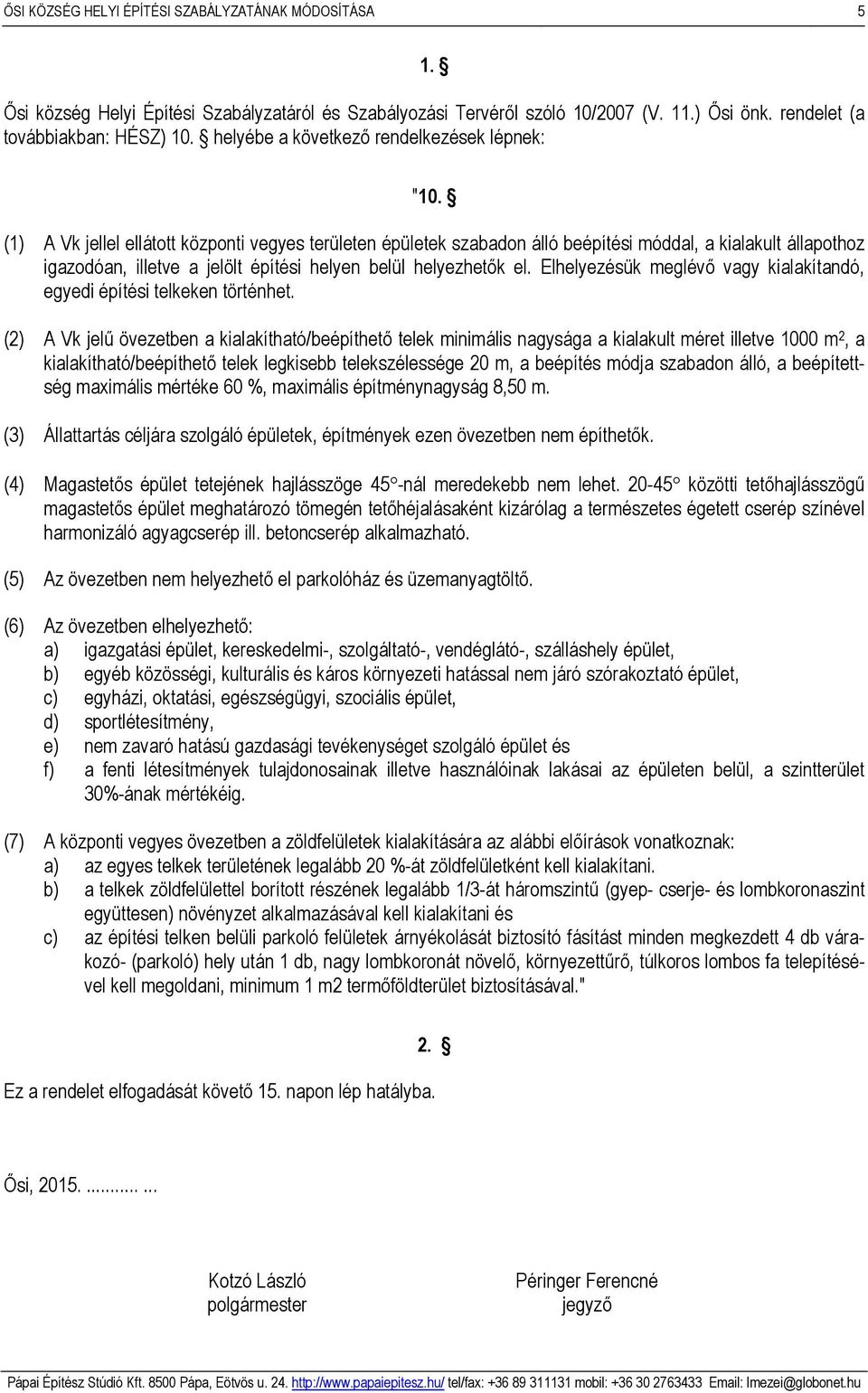 (1) A Vk jellel ellátott központi vegyes területen épületek szabadon álló beépítési móddal, a kialakult állapothoz igazodóan, illetve a jelölt építési helyen belül helyezhetők el.