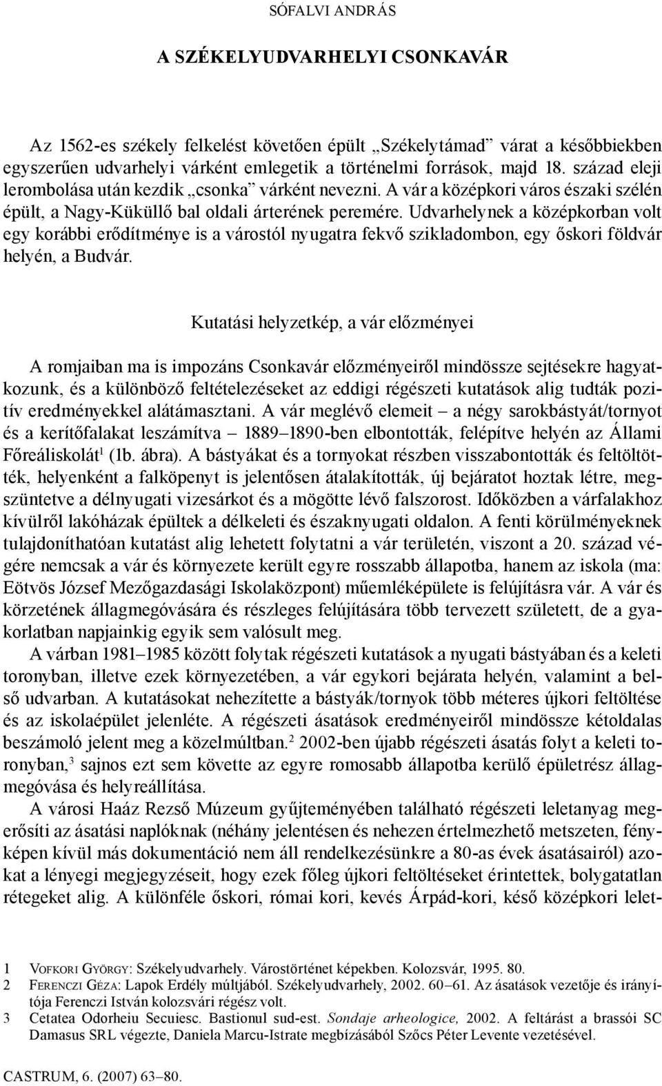 Udvarhelynek a középkorban volt egy korábbi erődítménye is a várostól nyugatra fekvő szikladombon, egy őskori földvár helyén, a Budvár.