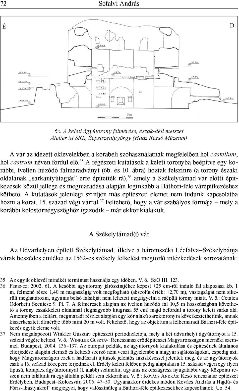 néven fordul elő. 35 A régészeti kutatások a keleti toronyba beépítve egy korábbi, ívelten húzódó falmaradványt (6b. és 10.