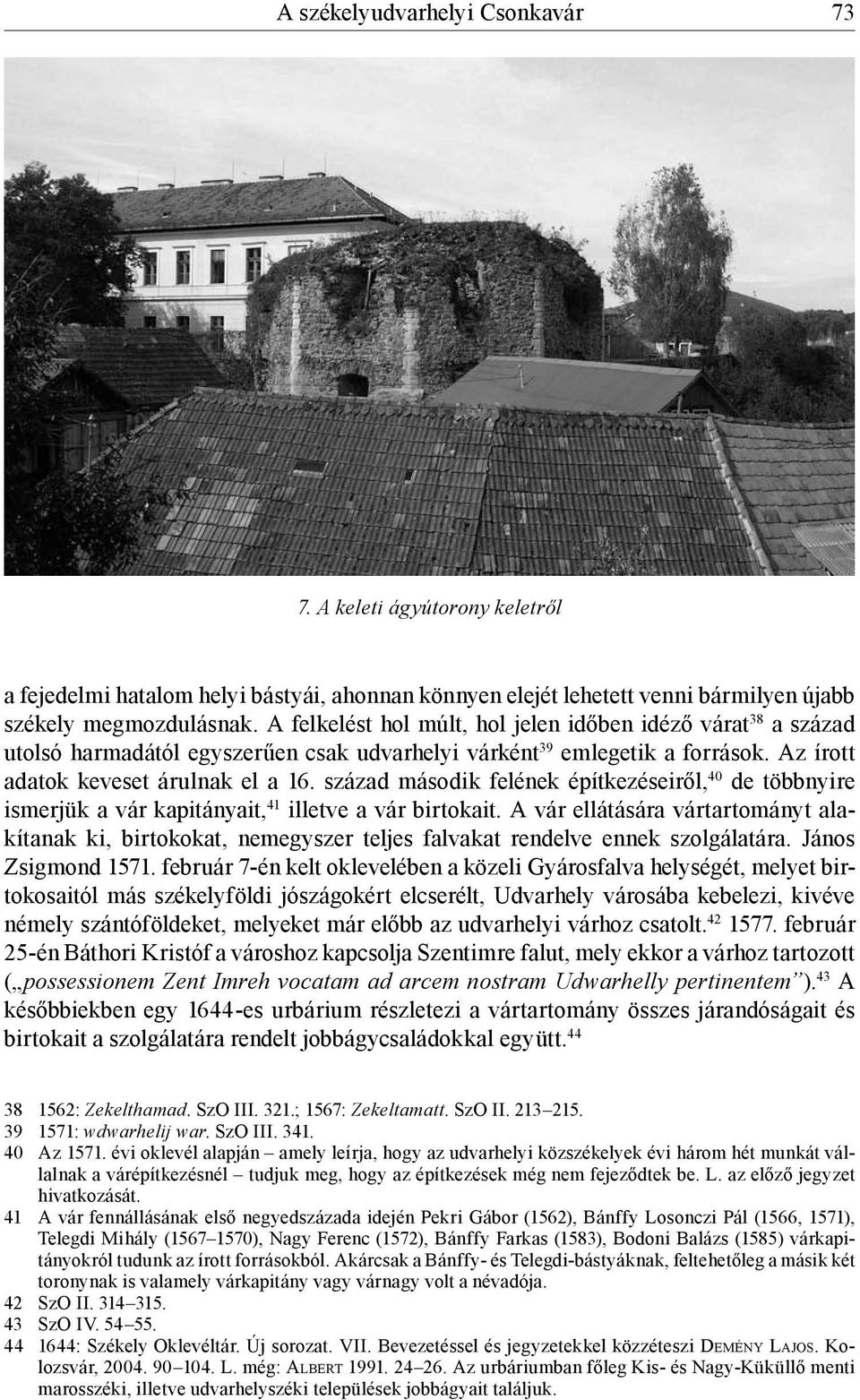 század második felének építkezéseiről, 40 de többnyire ismerjük a vár kapitányait, 41 illetve a vár birtokait.