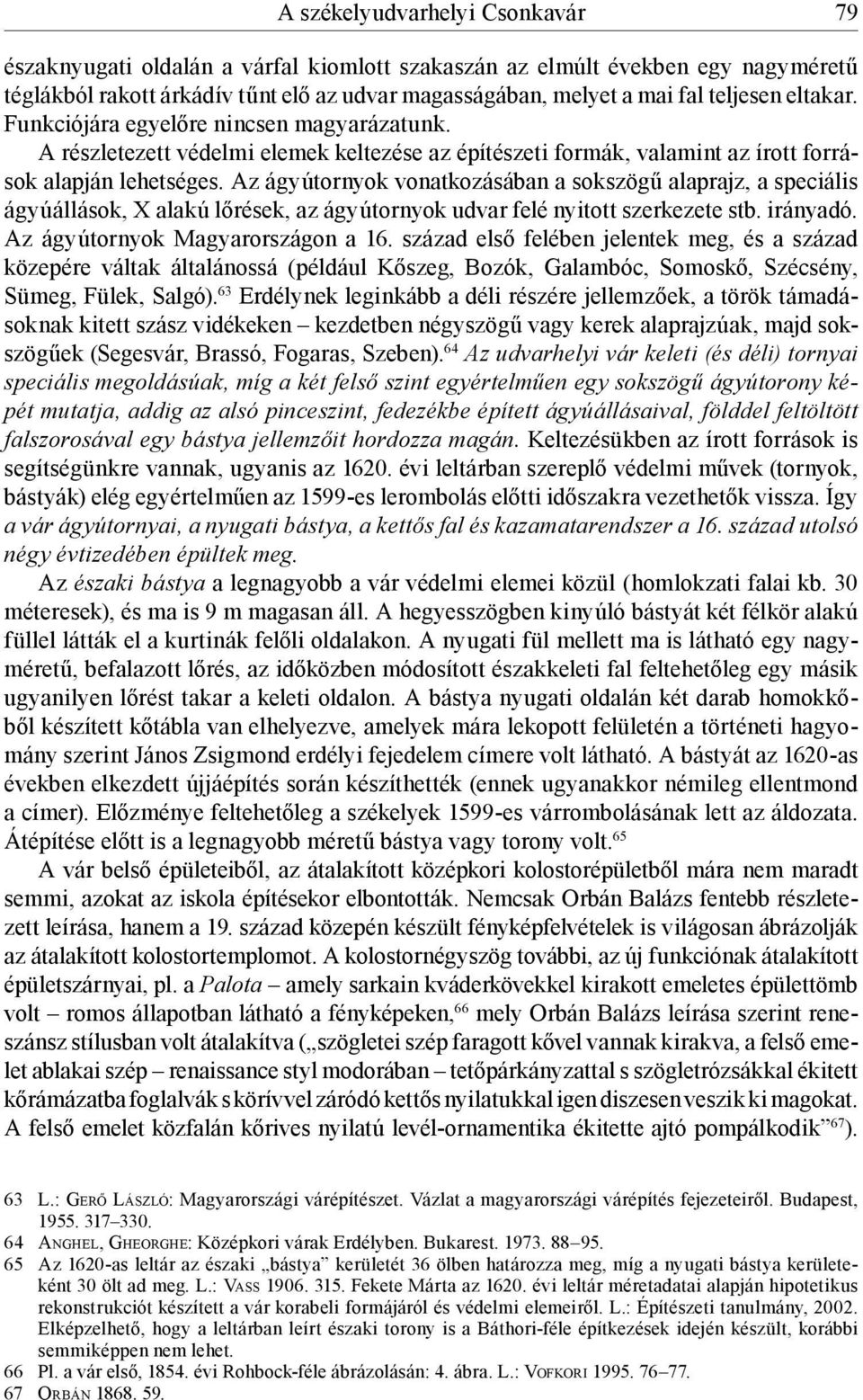 Az ágyútornyok vonatkozásában a sokszögű alaprajz, a speciális ágyúállások, X alakú lőrések, az ágyútornyok udvar felé nyitott szerkezete stb. irányadó. Az ágyútornyok Magyarországon a 16.