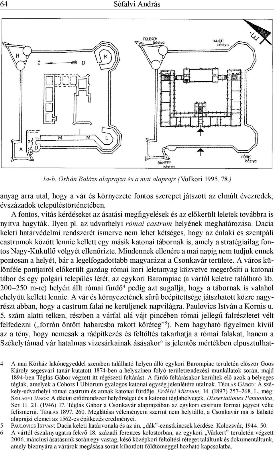 A fontos, vitás kérdéseket az ásatási megfigyelések és az előkerült leletek továbbra is nyitva hagyták. Ilyen pl. az udvarhelyi római castrum helyének meghatározása.