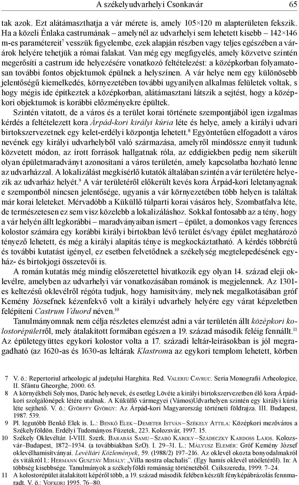 falakat. Van még egy megfigyelés, amely közvetve szintén megerősíti a castrum ide helyezésére vonatkozó feltételezést: a középkorban folyamatosan további fontos objektumok épülnek a helyszínen.