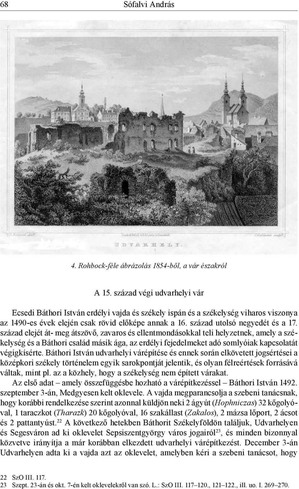 század elejét át- meg átszövő, zavaros és ellentmondásokkal teli helyzetnek, amely a székelység és a Báthori család másik ága, az erdélyi fejedelmeket adó somlyóiak kapcsolatát végigkísérte.