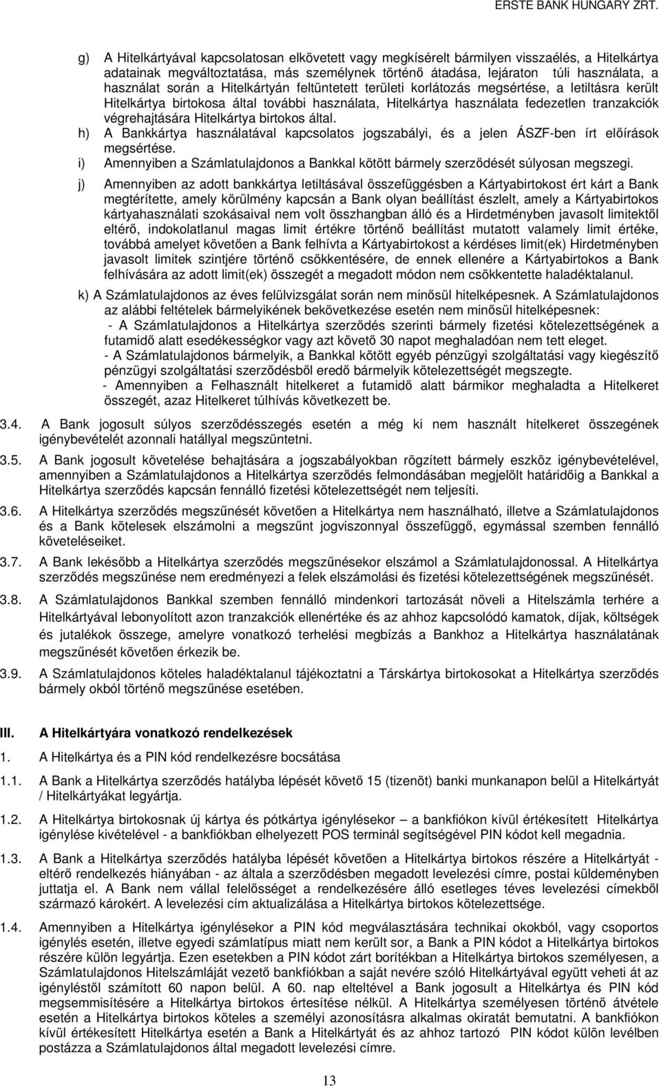 Hitelkártya birtokos által. h) A Bankkártya használatával kapcsolatos jogszabályi, és a jelen ÁSZF-ben írt előírások megsértése.