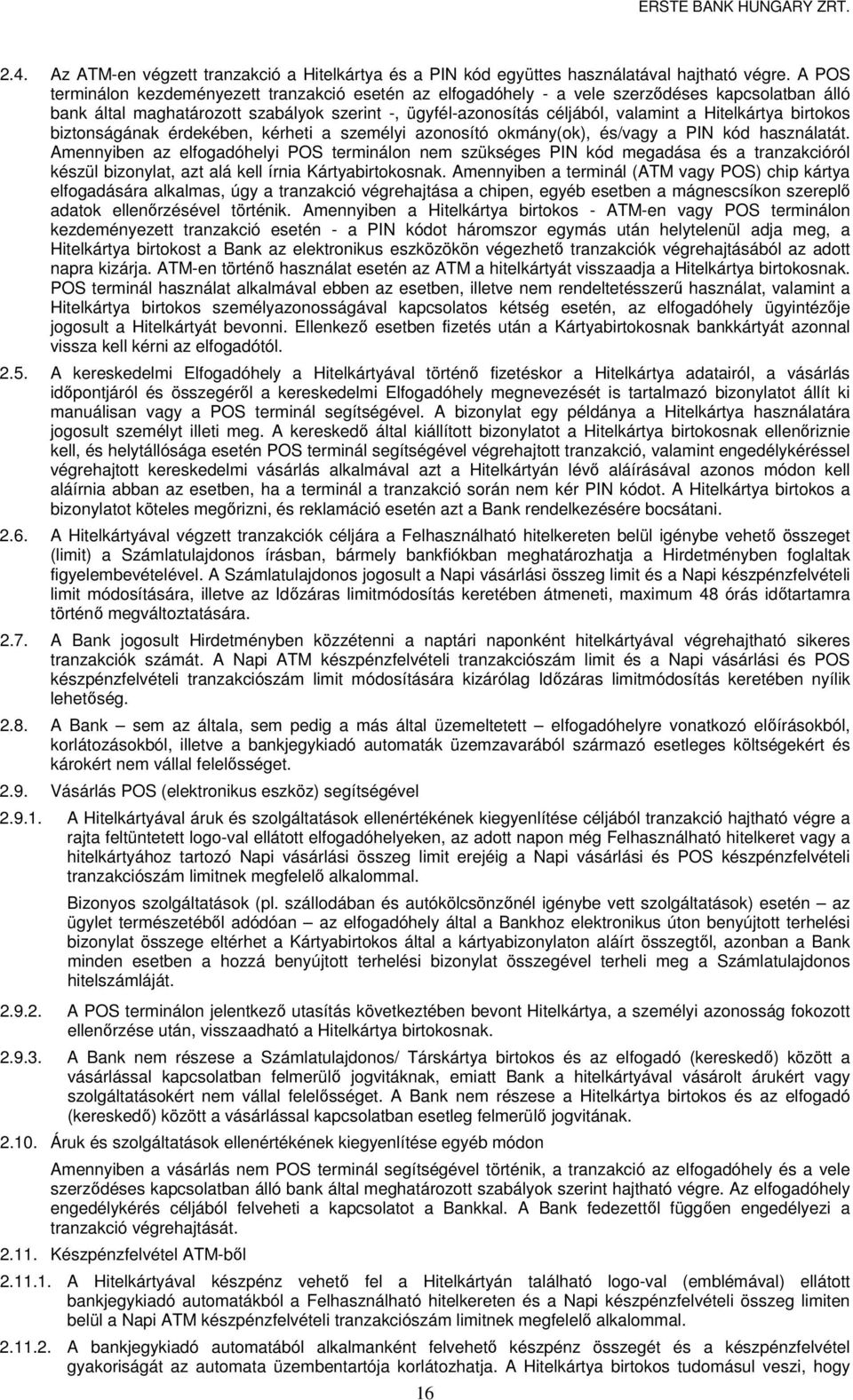 Hitelkártya birtokos biztonságának érdekében, kérheti a személyi azonosító okmány(ok), és/vagy a PIN kód használatát.