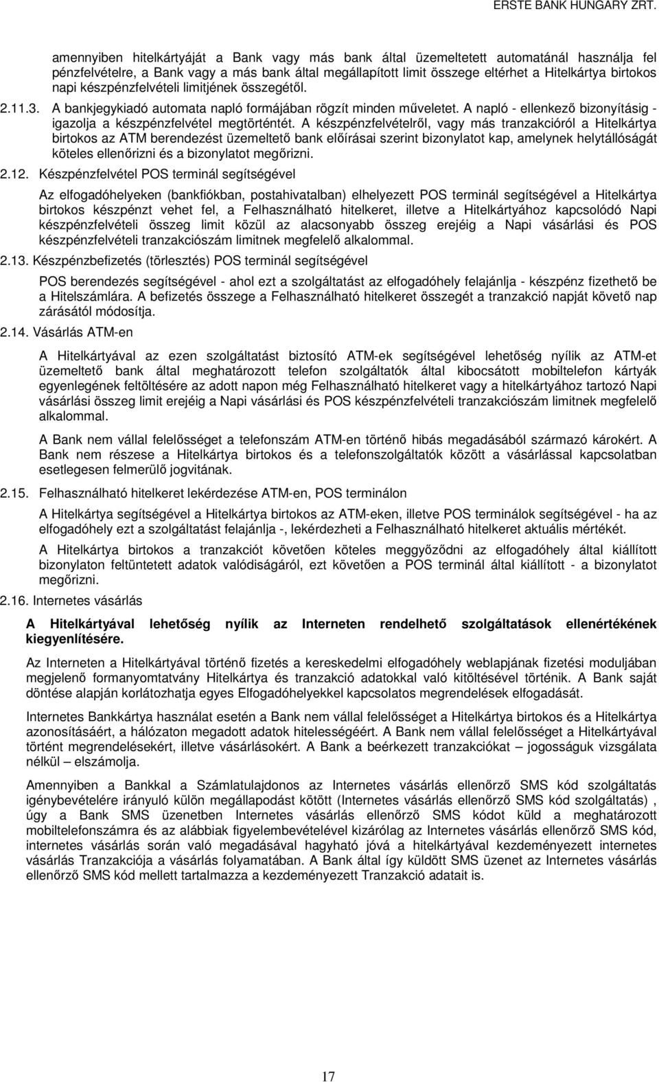 A készpénzfelvételről, vagy más tranzakcióról a Hitelkártya birtokos az ATM berendezést üzemeltető bank előírásai szerint bizonylatot kap, amelynek helytállóságát köteles ellenőrizni és a bizonylatot