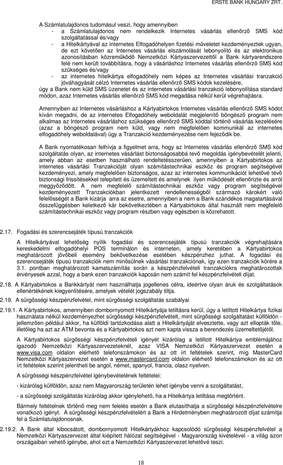 kártyarendszere felé nem került továbbításra, hogy a vásárláshoz Internetes vásárlás ellenőrző SMS kód szükséges és/vagy - az internetes hitelkártya elfogadóhely nem képes az Internetes vásárlási