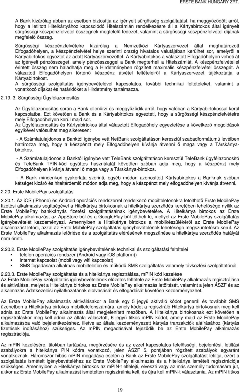 Sürgősségi készpénzfelvételre kizárólag a Nemzetközi Kártyaszervezet által meghatározott Elfogadóhelyen, a készpénzfelvétel helye szerinti ország hivatalos valutájában kerülhet sor, amelyről a