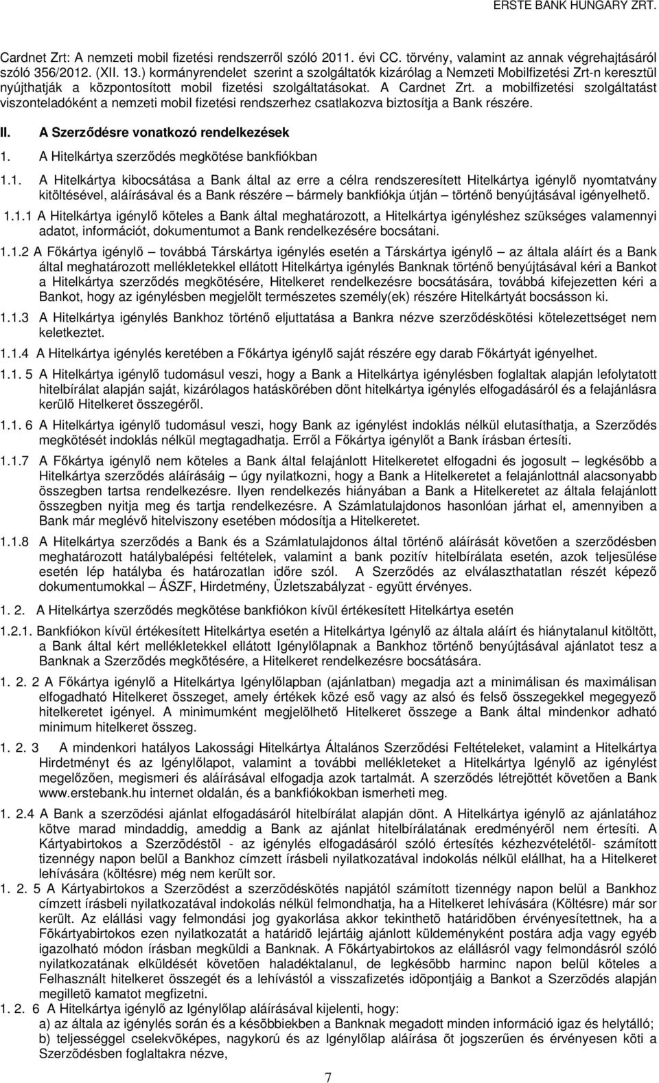 a mobilfizetési szolgáltatást viszonteladóként a nemzeti mobil fizetési rendszerhez csatlakozva biztosítja a Bank részére. II. A Szerződésre vonatkozó rendelkezések 1.