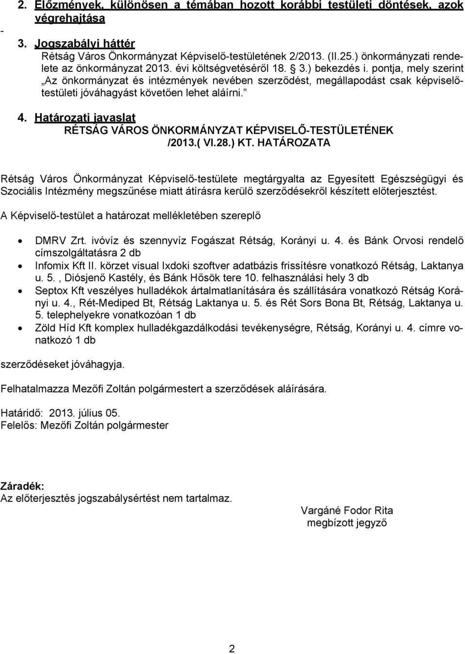 pontja, mely szerint Az önkormányzat és intézmények nevében szerződést, megállapodást csak képviselőtestületi jóváhagyást követően lehet aláírni. 4.