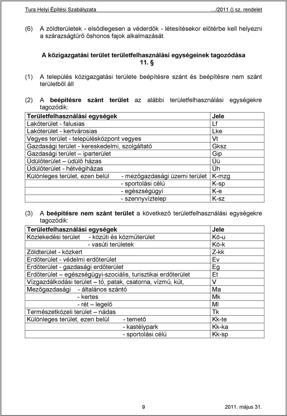 egységek Jele Lakóterület - falusias Lf Lakóterület - kertvárosias Lke Vegyes terület - településközpont vegyes Vt Gazdasági terület - kereskedelmi, szolgáltató Gksz Gazdasági terület iparterület Gip