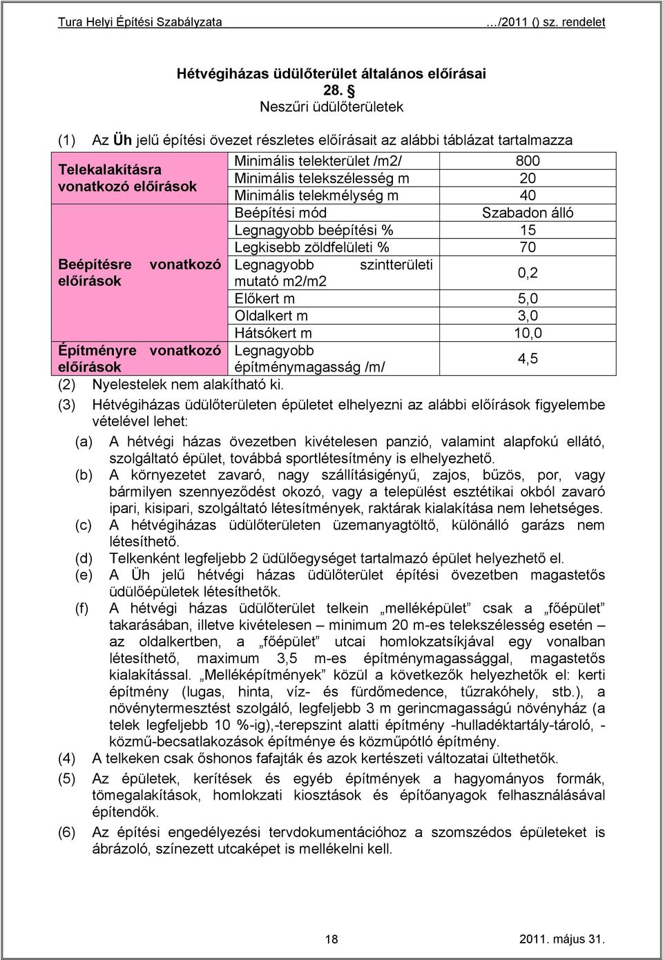 Minimális telekmélység m 40 Beépítési mód Szabadon álló Legnagyobb beépítési % 15 Legkisebb zöldfelületi % 70 Beépítésre vonatkozó Legnagyobb szintterületi mutató m2/m2 0,2 Előkert m 5,0 Oldalkert m