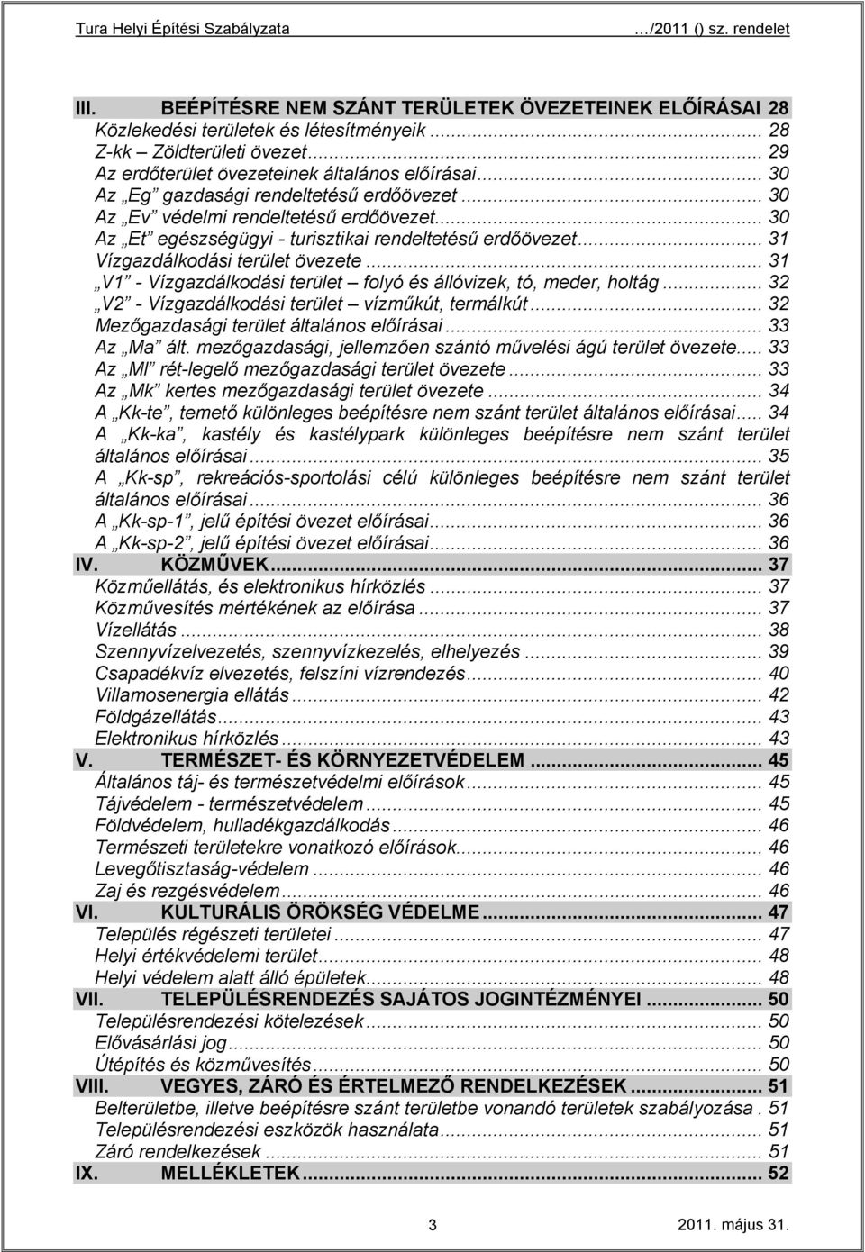 .. 31 V1 - Vízgazdálkodási terület folyó és állóvizek, tó, meder, holtág... 32 V2 - Vízgazdálkodási terület vízműkút, termálkút... 32 Mezőgazdasági terület általános előírásai... 33 Az Ma ált.