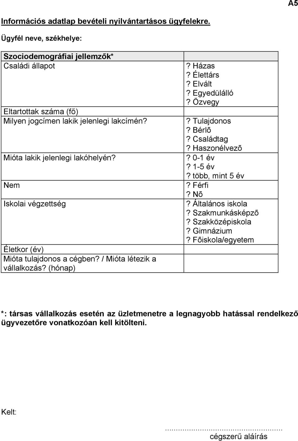 Nem Iskolai végzettség Életkor (év) Mióta tulajdonos a cégben? / Mióta létezik a vállalkozás? (hónap)? Házas? Élettárs? Elvált? Egyedülálló? Özvegy? Tulajdonos? Bérlõ?