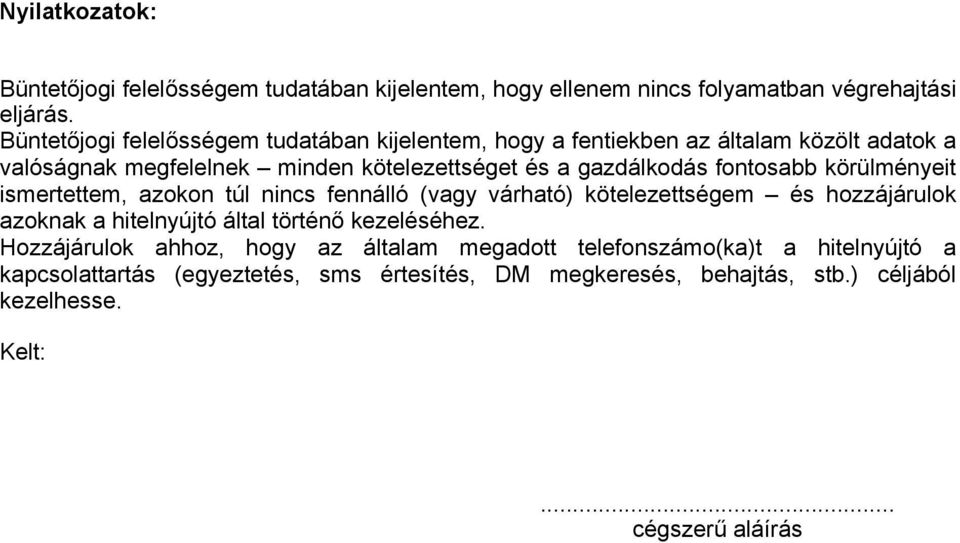 fontosabb körülményeit ismertettem, azokon túl nincs fennálló (vagy várható) kötelezettségem és hozzájárulok azoknak a hitelnyújtó által történő kezeléséhez.