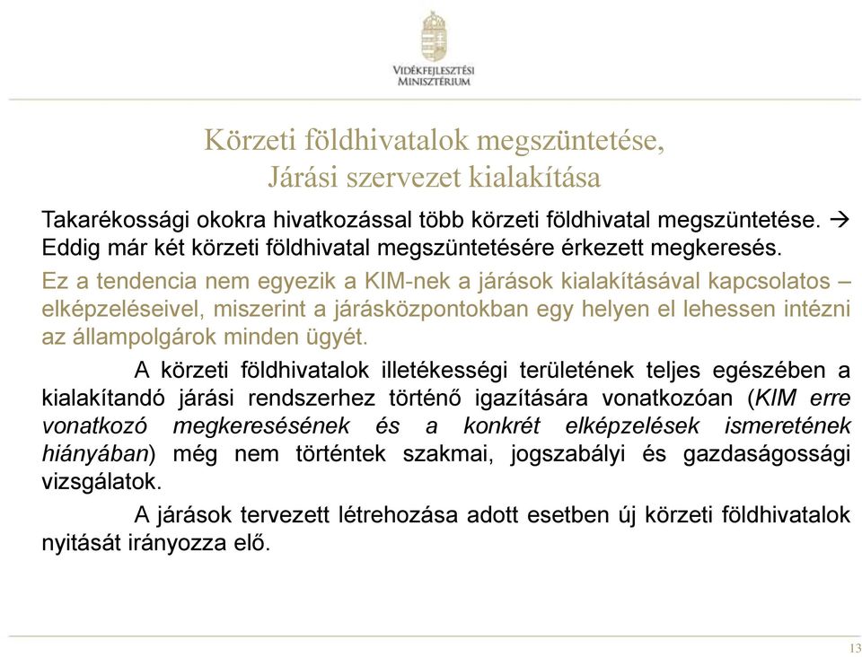 Ez a tendencia nem egyezik a KIM-nek a járások kialakításával kapcsolatos elképzeléseivel, miszerint a járásközpontokban egy helyen el lehessen intézni az állampolgárok minden ügyét.