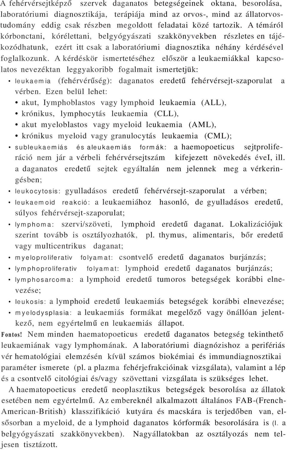 A kérdéskör ismertetéséhez először a leukaemiákkal kapcsolatos nevezéktan leggyakoribb fogalmait ismertetjük: leukaemia (fehérvérűség): daganatos eredetű fehérvérsejt-szaporulat a vérben.