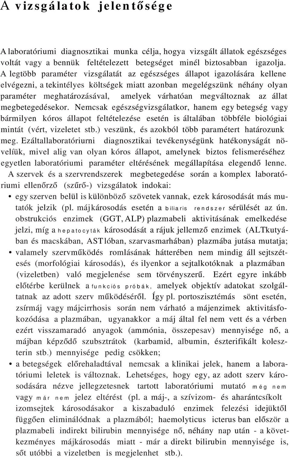 megváltoznak az állat megbetegedésekor. Nemcsak egészségvizsgálatkor, hanem egy betegség vagy bármilyen kóros állapot feltételezése esetén is általában többféle biológiai mintát (vért, vizeletet stb.