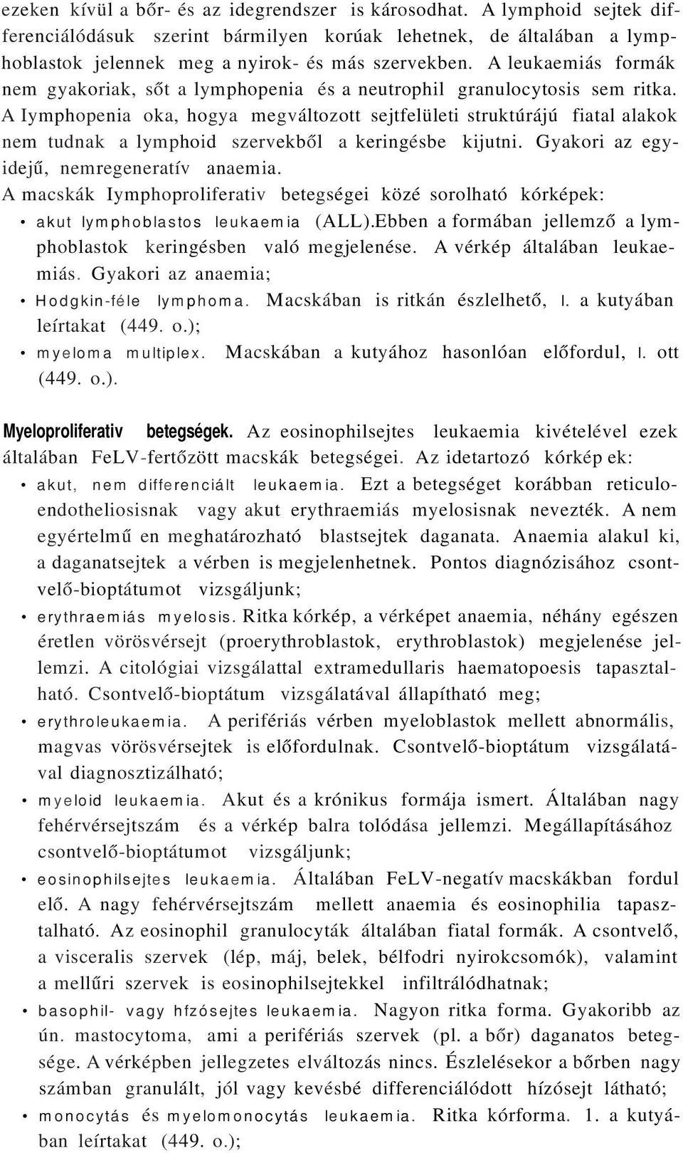 A Iymphopenia oka, hogya megváltozott sejtfelületi struktúrájú fiatal alakok nem tudnak a lymphoid szervekből a keringésbe kijutni. Gyakori az egyidejű, nemregeneratív anaemia.