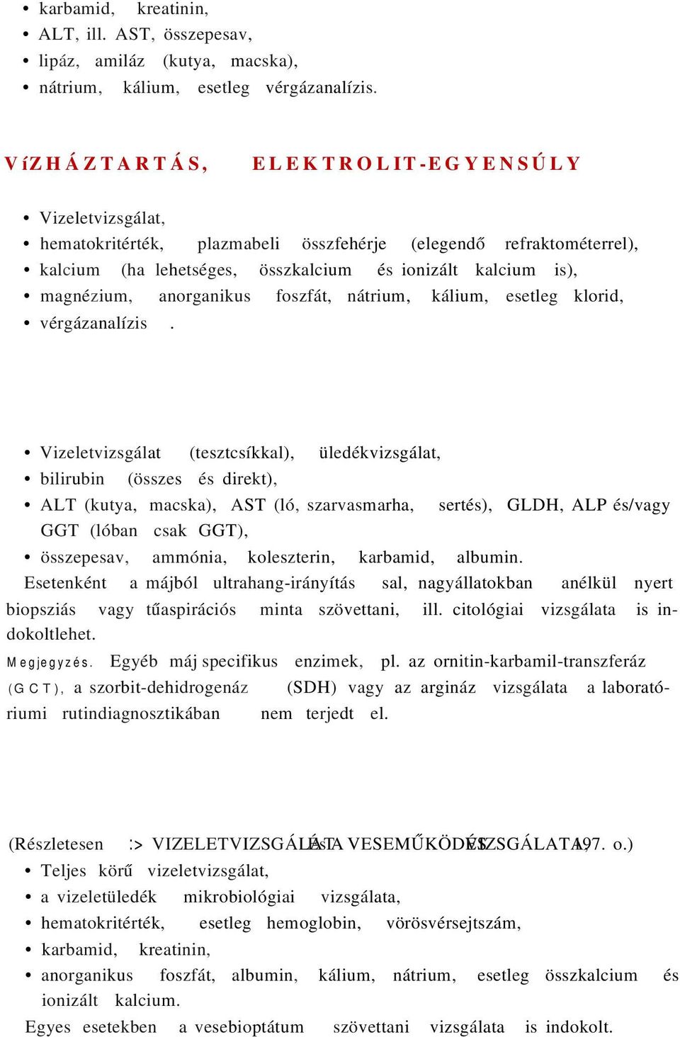 anorganikus foszfát, nátrium, kálium, esetleg klorid, vérgázanalízis.