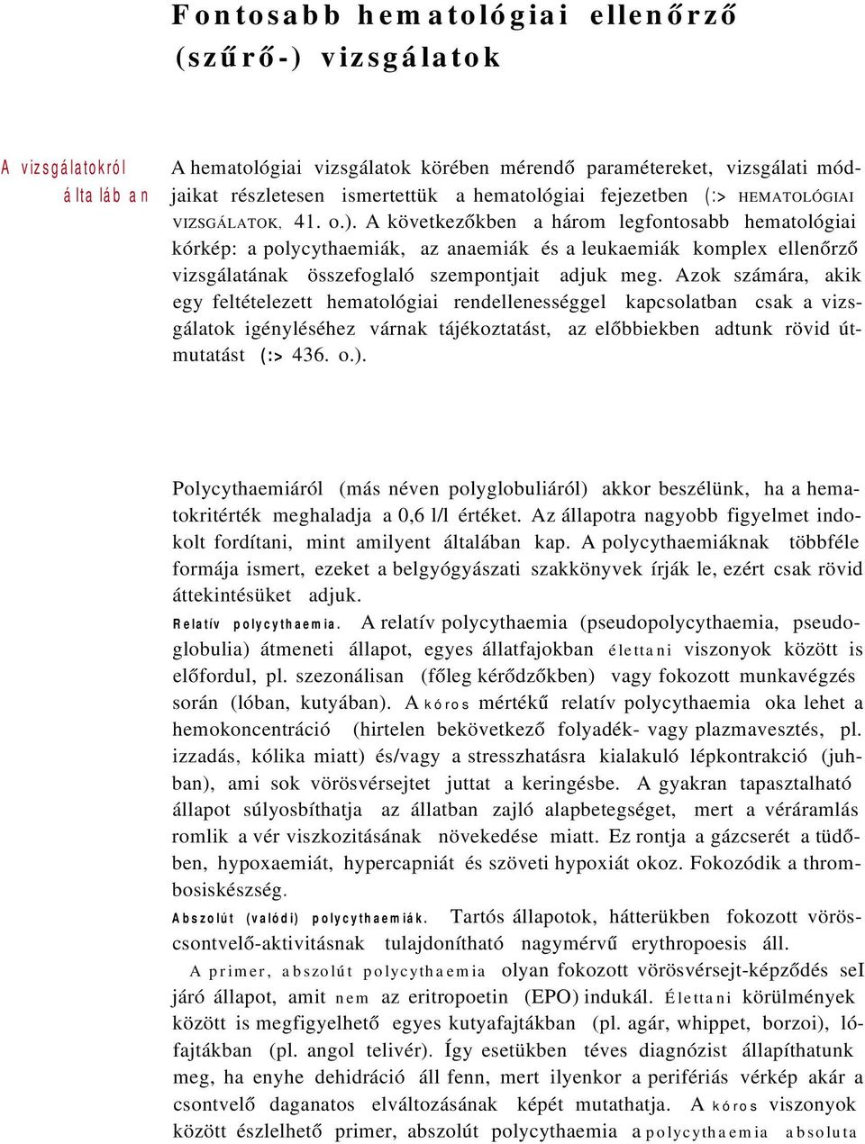 A következőkben a három legfontosabb hematológiai kórkép: a polycythaemiák, az anaemiák és a leukaemiák komplex ellenőrző vizsgálatának összefoglaló szempontjait adjuk meg.