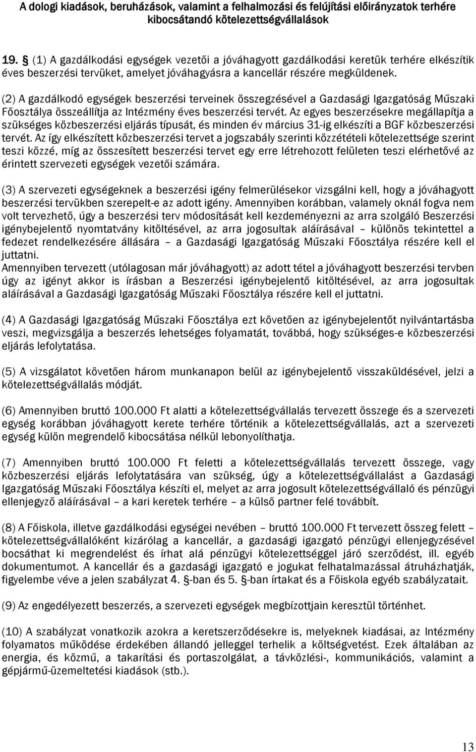 (2) A gazdálkodó egységek beszerzési terveinek összegzésével a Gazdasági Igazgatóság Műszaki Főosztálya összeállítja az Intézmény éves beszerzési tervét.