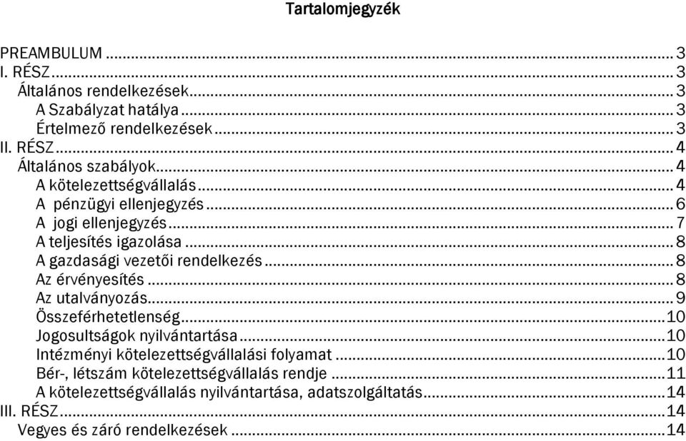 .. 8 Az érvényesítés... 8 Az utalványozás... 9 Összeférhetetlenség... 10 Jogosultságok nyilvántartása... 10 Intézményi kötelezettségvállalási folyamat.