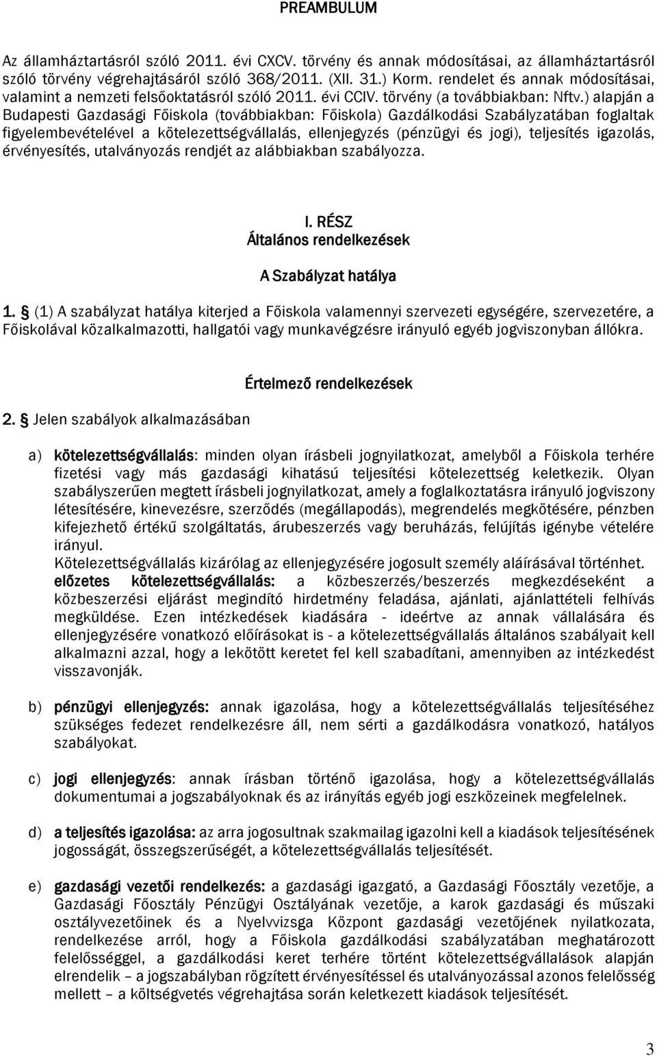 ) alapján a Budapesti Gazdasági Főiskola (továbbiakban: Főiskola) Gazdálkodási Szabályzatában foglaltak figyelembevételével a kötelezettségvállalás, ellenjegyzés (pénzügyi és jogi), teljesítés