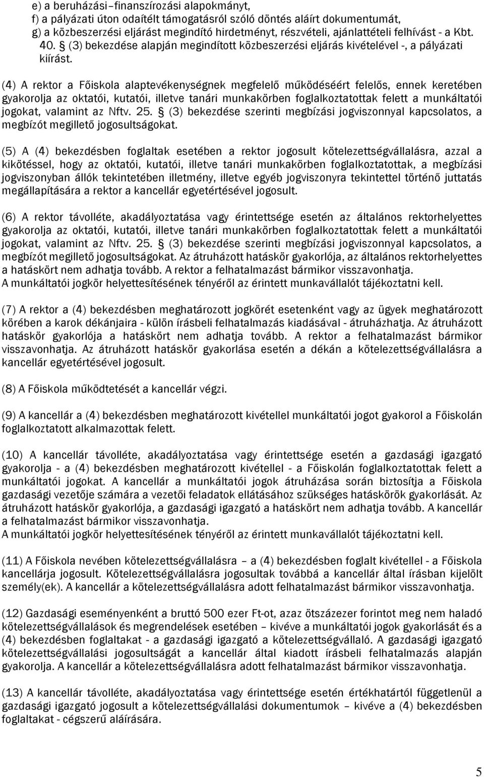 (4) A rektor a Főiskola alaptevékenységnek megfelelő működéséért felelős, ennek keretében gyakorolja az oktatói, kutatói, illetve tanári munkakörben foglalkoztatottak felett a munkáltatói jogokat,