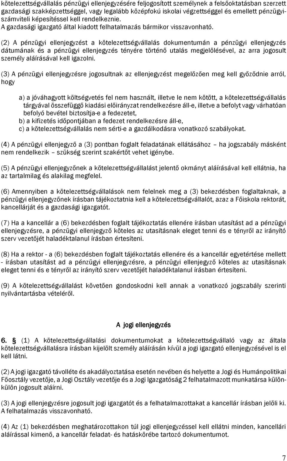 (2) A pénzügyi ellenjegyzést a kötelezettségvállalás dokumentumán a pénzügyi ellenjegyzés dátumának és a pénzügyi ellenjegyzés tényére történő utalás megjelölésével, az arra jogosult személy