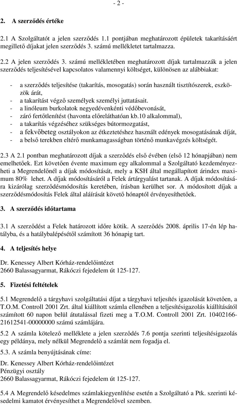 használt tisztítószerek, eszközök árát, - a takarítást végző személyek személyi juttatásait. - a linóleum burkolatok negyedévenkénti védőbevonását, - záró fertőtlenítést (havonta előreláthatóan kb.