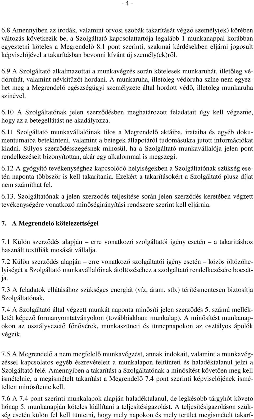 Megrendelő 8.1 pont szerinti, szakmai kérdésekben eljárni jogosult képviselőjével a takarításban bevonni kívánt új személy(ek)ről. 6.