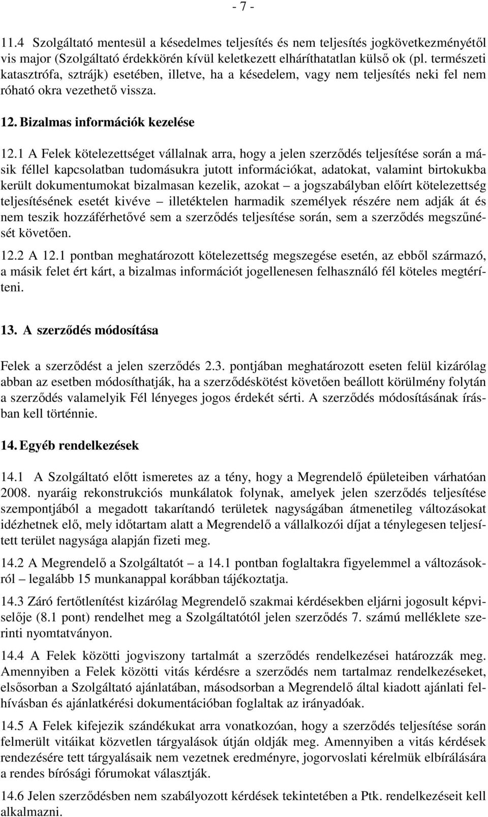 1 A Felek kötelezettséget vállalnak arra, hogy a jelen szerződés teljesítése során a másik féllel kapcsolatban tudomásukra jutott információkat, adatokat, valamint birtokukba került dokumentumokat