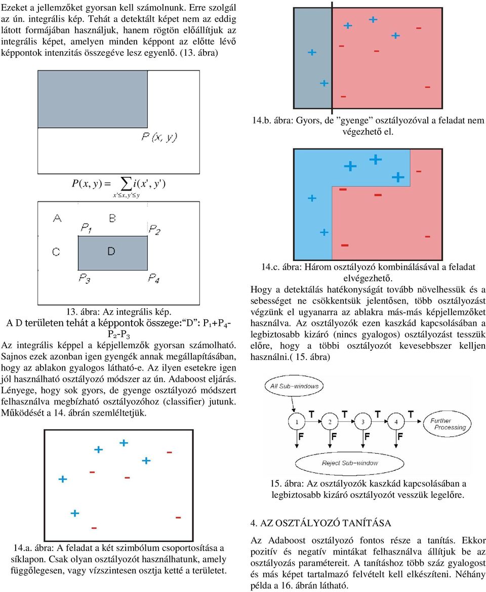 ábra) 14.b. ábra: Gyors, de gyenge osztályozóval a feladat nem végezhető el. P( x, y) = x' x, y' y i( x', y') 13. ábra: Az integrális kép.