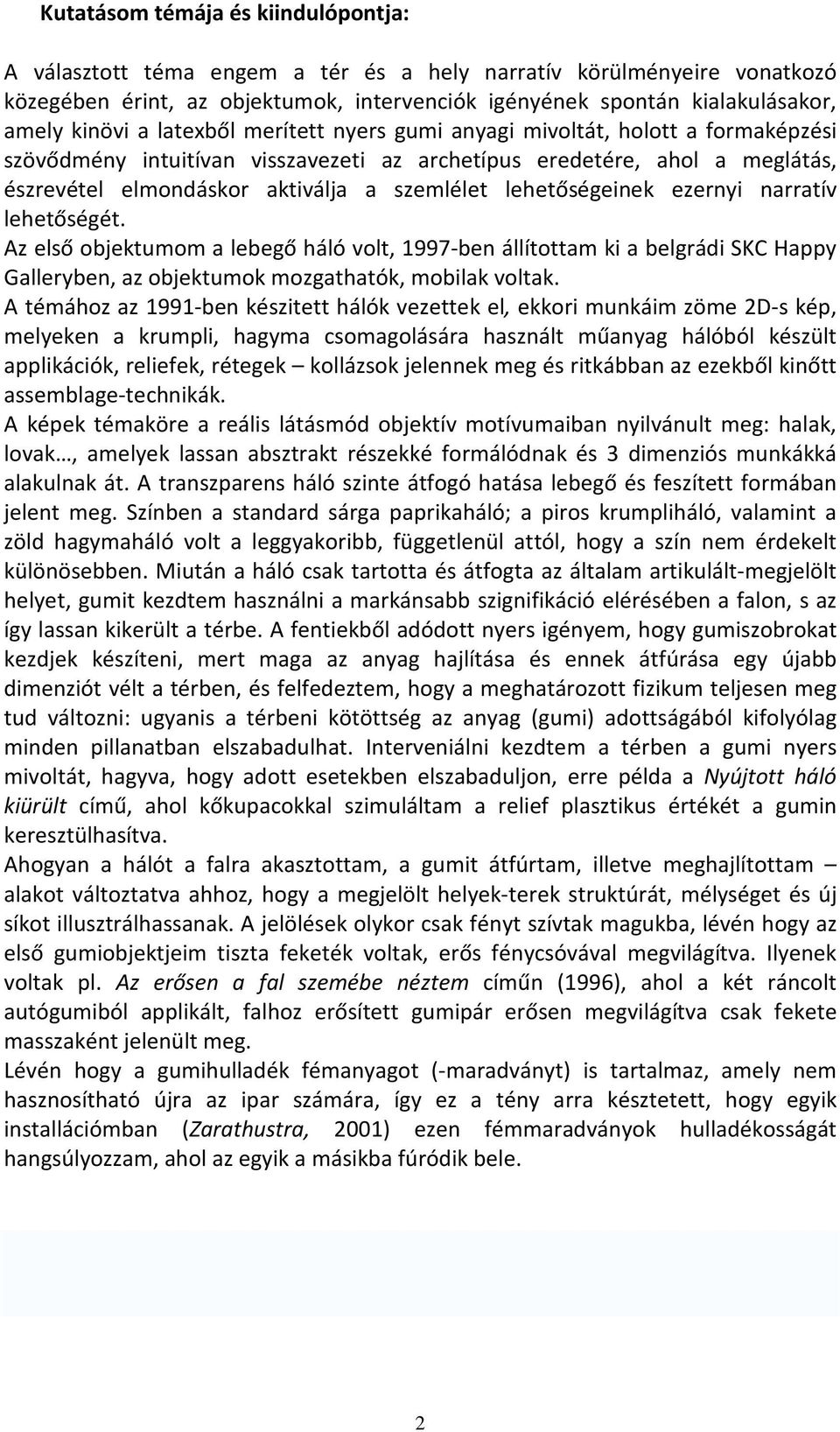 lehetőségeinek ezernyi narratív lehetőségét. Az első objektumom a lebegő háló volt, 1997-ben állítottam ki a belgrádi SKC Happy Galleryben, az objektumok mozgathatók, mobilak voltak.