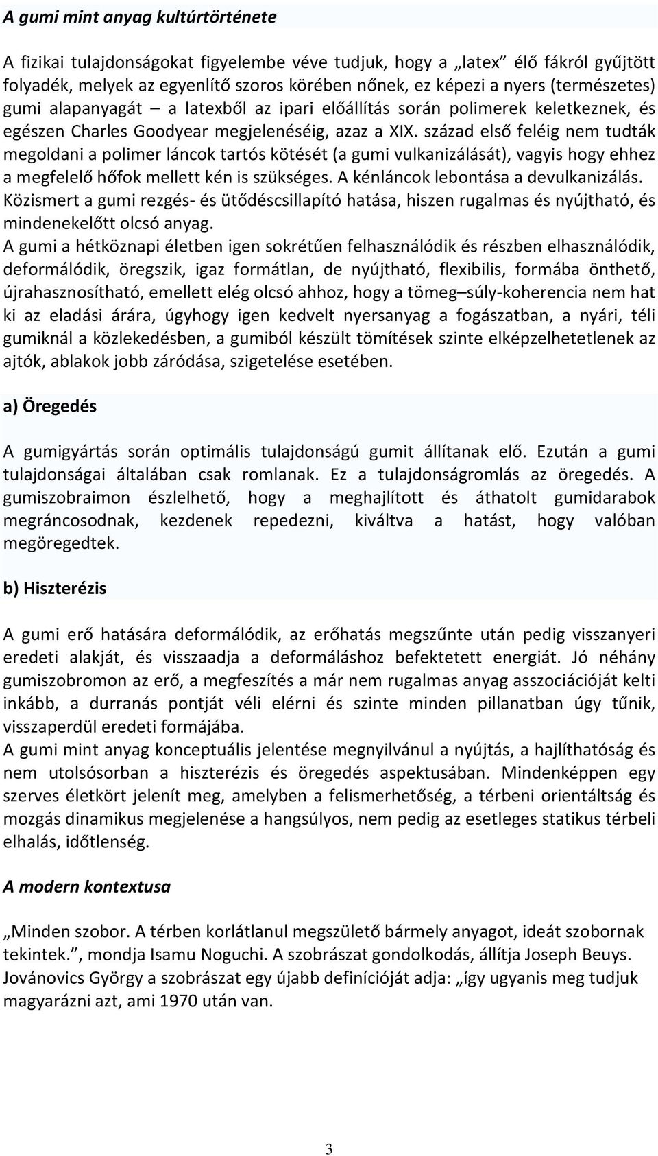 század első feléig nem tudták megoldani a polimer láncok tartós kötését (a gumi vulkanizálását), vagyis hogy ehhez a megfelelő hőfok mellett kén is szükséges. A kénláncok lebontása a devulkanizálás.