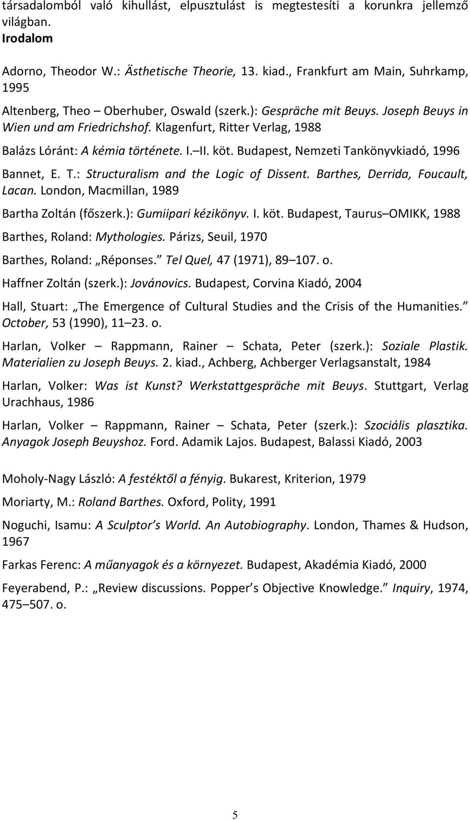 Klagenfurt, Ritter Verlag, 1988 Balázs Lóránt: A kémia története. I. II. köt. Budapest, Nemzeti Tankönyvkiadó, 1996 Bannet, E. T.: Structuralism and the Logic of Dissent.